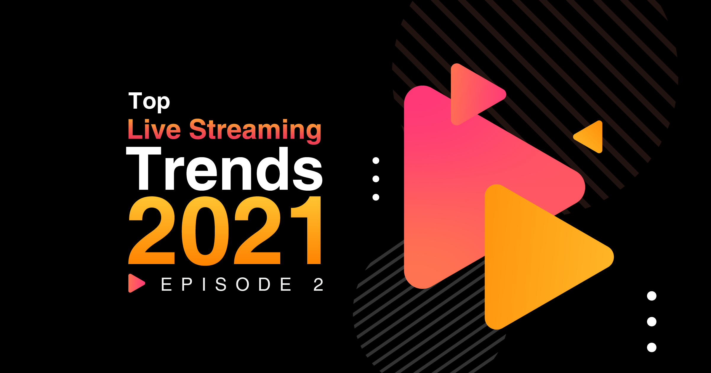 Top Live Streaming Trends 2021 - Episode 2