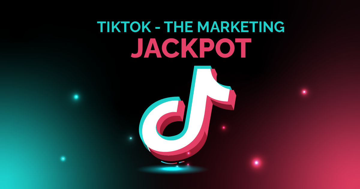 TikTok: The Marketing Jackpot - Is your Business There Yet?