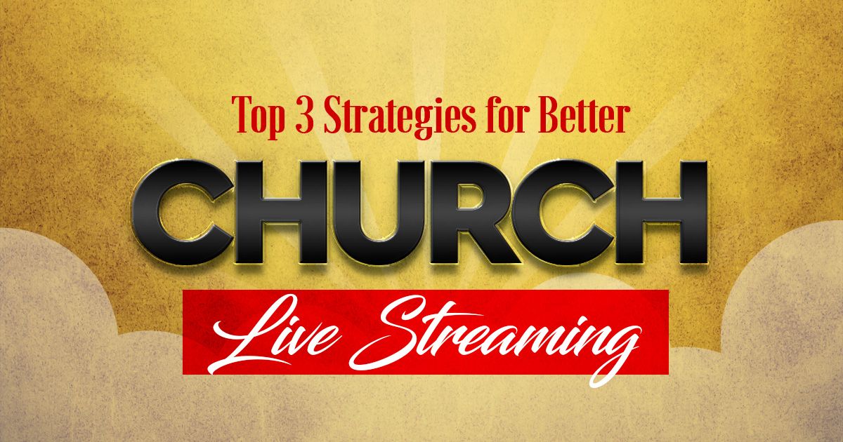 Top 3 Strategies for Better Church Live Streaming