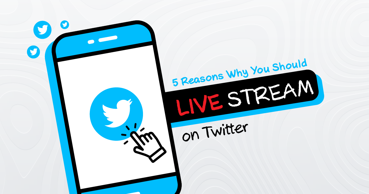 5 Reasons Why You Should Live Stream on Twitter