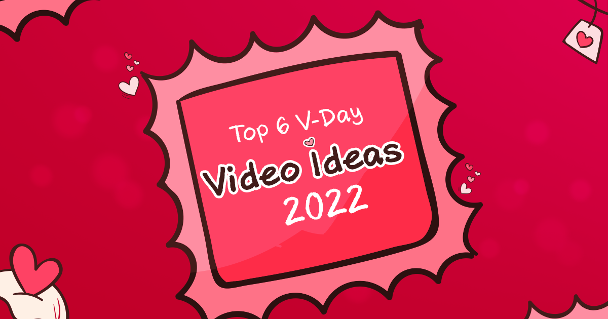 Top 6 V-Day Video Ideas for 2022